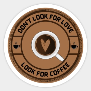 Dont look for Love, look for Coffee Sticker